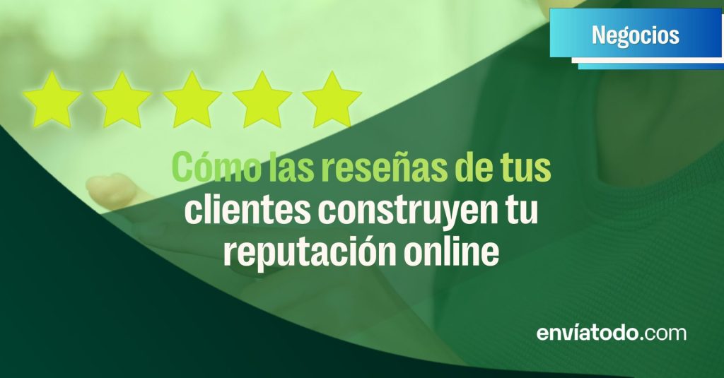 Cómo las reseñas de tus clientes construyen tu reputación online: manual para conseguirlas